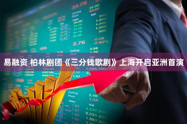 易融资 柏林剧团《三分钱歌剧》上海开启亚洲首演